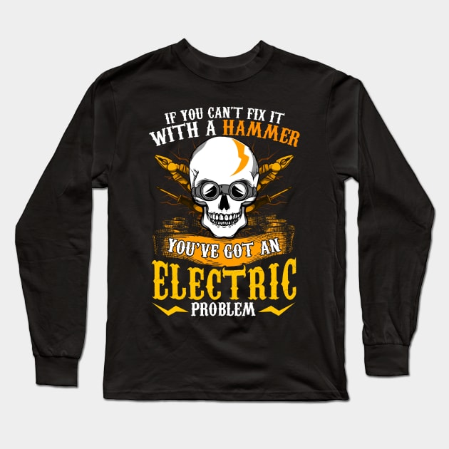 If You Can't Fix It With A Hammer You've Got An Electric Problem Electrician Long Sleeve T-Shirt by E